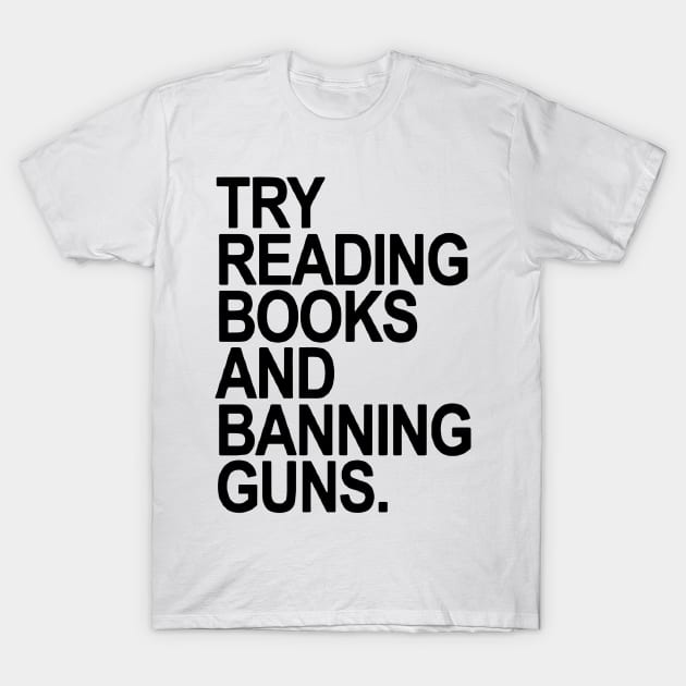 Try Reading Books And Banning Guns T-Shirt by vouch wiry